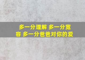 多一分理解 多一分宽容 多一分爸爸对你的爱